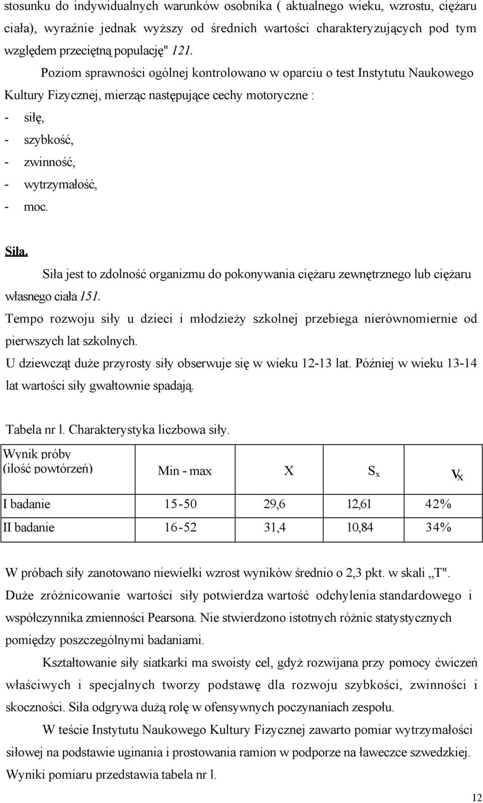 Siła jest to zdolność organizmu do pokonywania ciężaru zewnętrznego lub ciężaru własnego ciała 151.