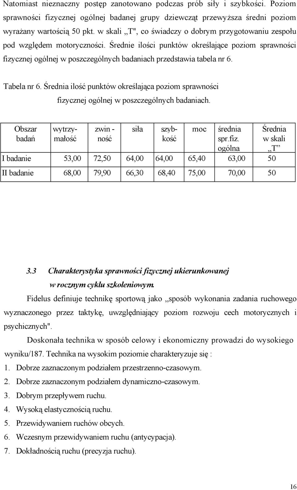 Średnie ilości punktów określające poziom sprawności fizycznej ogólnej w poszczególnych badaniach przedstawia tabela nr 6. Tabela nr 6.