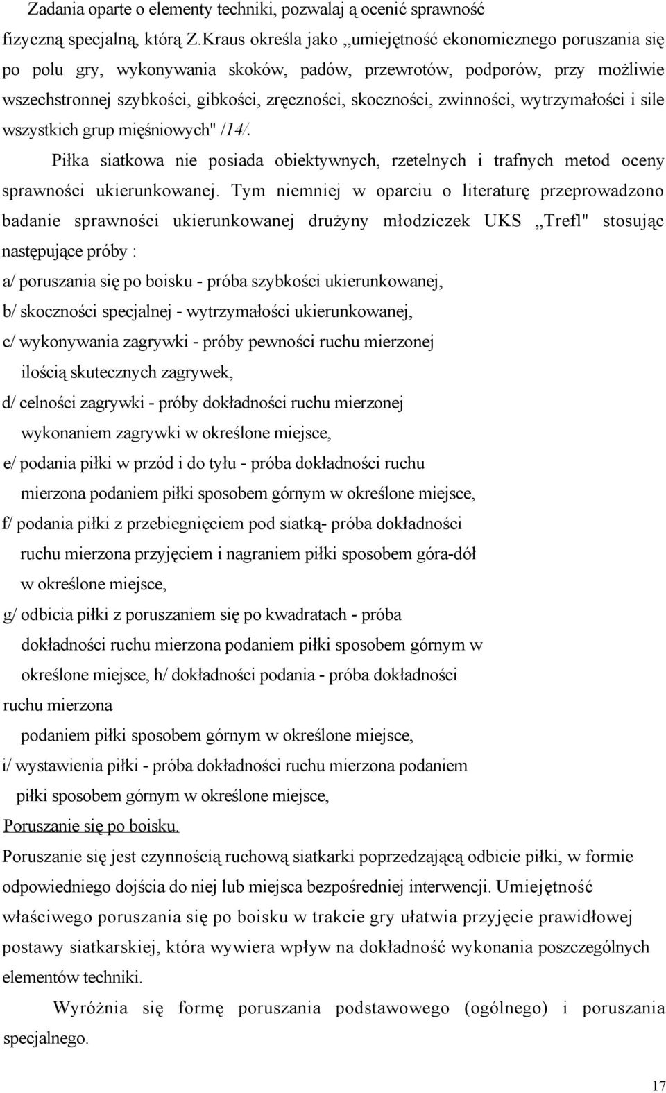 zwinności, wytrzymałości i sile wszystkich grup mięśniowych" /14/. Piłka siatkowa nie posiada obiektywnych, rzetelnych i trafnych metod oceny sprawności ukierunkowanej.