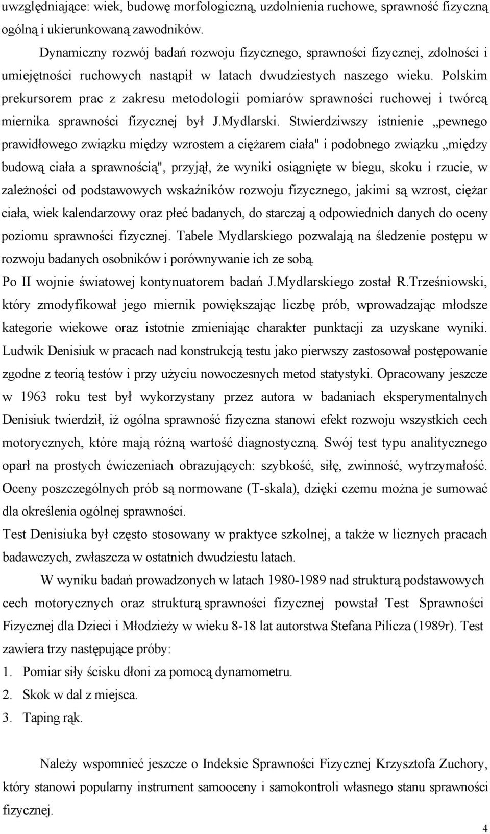Polskim prekursorem prac z zakresu metodologii pomiarów sprawności ruchowej i twórcą miernika sprawności fizycznej był J.Mydlarski.