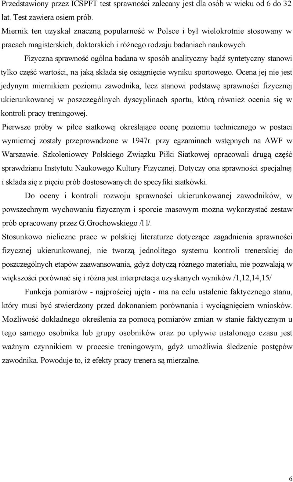 Fizyczna sprawność ogólna badana w sposób analityczny bądź syntetyczny stanowi tylko część wartości, na jaką składa się osiągnięcie wyniku sportowego.