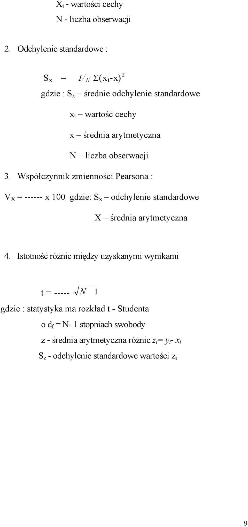 liczba obserwacji 3. Współczynnik zmienności Pearsona : V X = ------ x 100 gdzie: S x odchylenie standardowe X średnia arytmetyczna 4.
