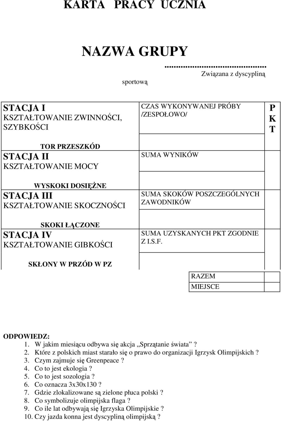 III KSZTAŁTOWANIE SKOCZNOŚCI SUMA SKOKÓW POSZCZEGÓLNYCH ZAWODNIKÓW SKOKI ŁĄCZONE STACJA IV KSZTAŁTOWANIE GIBKOŚCI SUMA UZYSKANYCH PKT ZGODNIE Z I.S.F. SKŁONY W PRZÓD W PZ RAZEM MIEJSCE ODPOWIEDZ: 1.