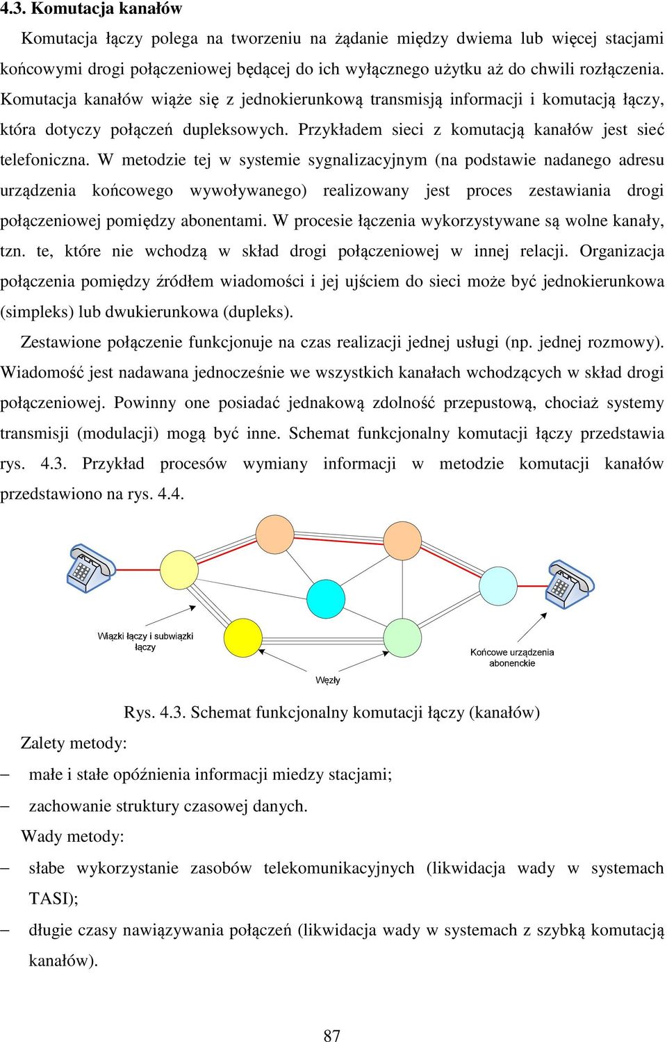 W metodzie tej w systemie sygnalizacyjnym (na podstawie nadanego adresu urządzenia końcowego wywoływanego) realizowany jest proces zestawiania drogi połączeniowej pomiędzy abonentami.