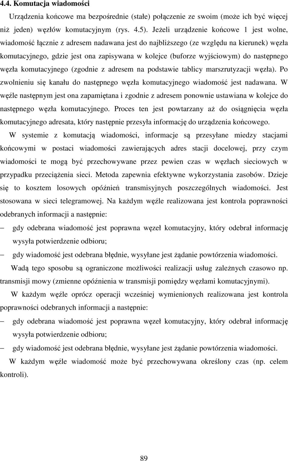 wyjściowym) do następnego węzła komutacyjnego (zgodnie z adresem na podstawie tablicy marszrutyzacji węzła). Po zwolnieniu się kanału do następnego węzła komutacyjnego wiadomość jest nadawana.