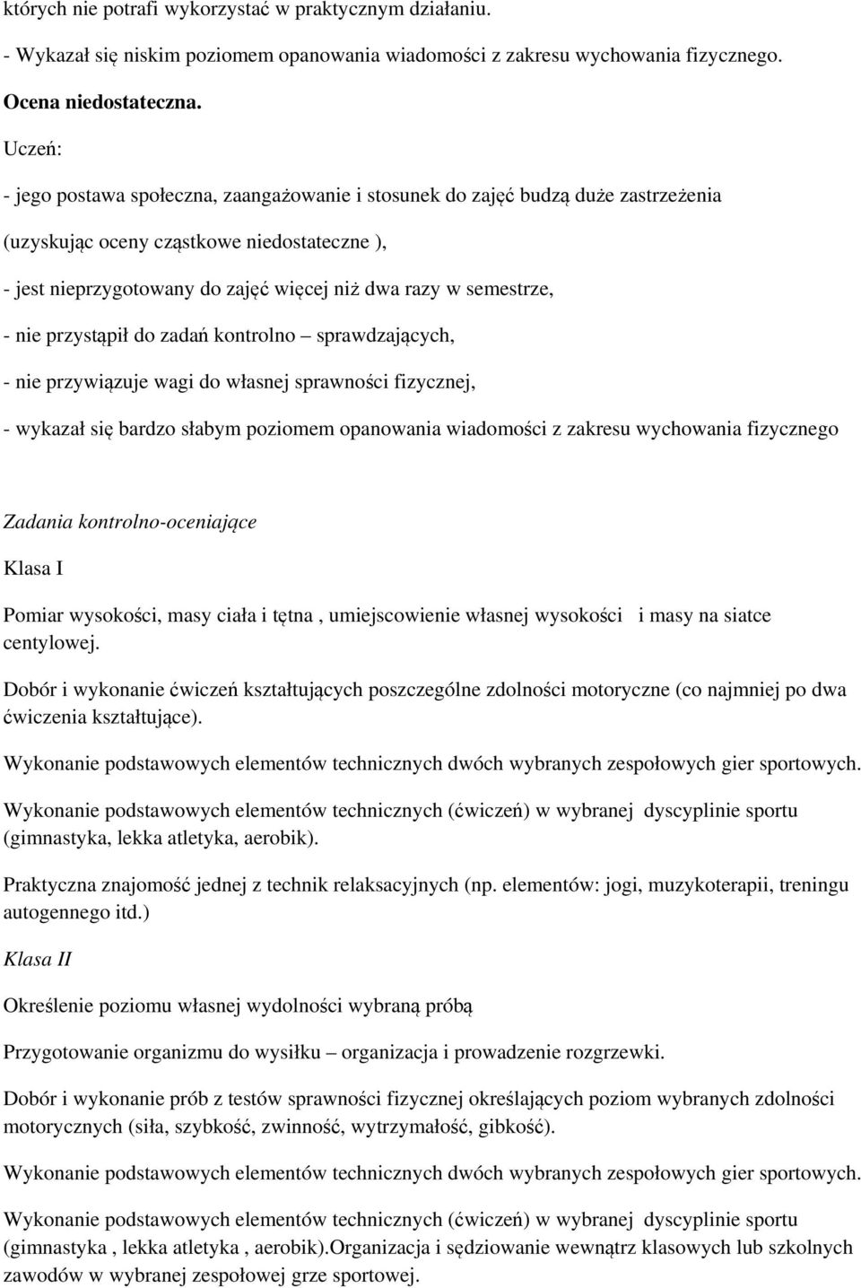 przystąpił do zadań kontrolno sprawdzających, - nie przywiązuje wagi do własnej sprawności fizycznej, - wykazał się bardzo słabym poziomem opanowania wiadomości z zakresu wychowania fizycznego