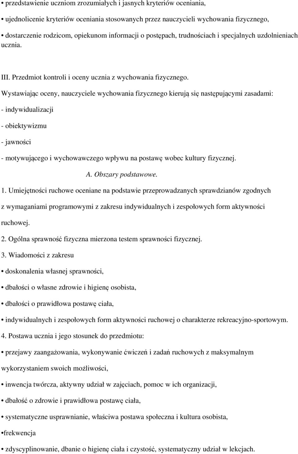 Wystawiając oceny, nauczyciele wychowania fizycznego kierują się następującymi zasadami: - indywidualizacji - obiektywizmu - jawności - motywującego i wychowawczego wpływu na postawę wobec kultury