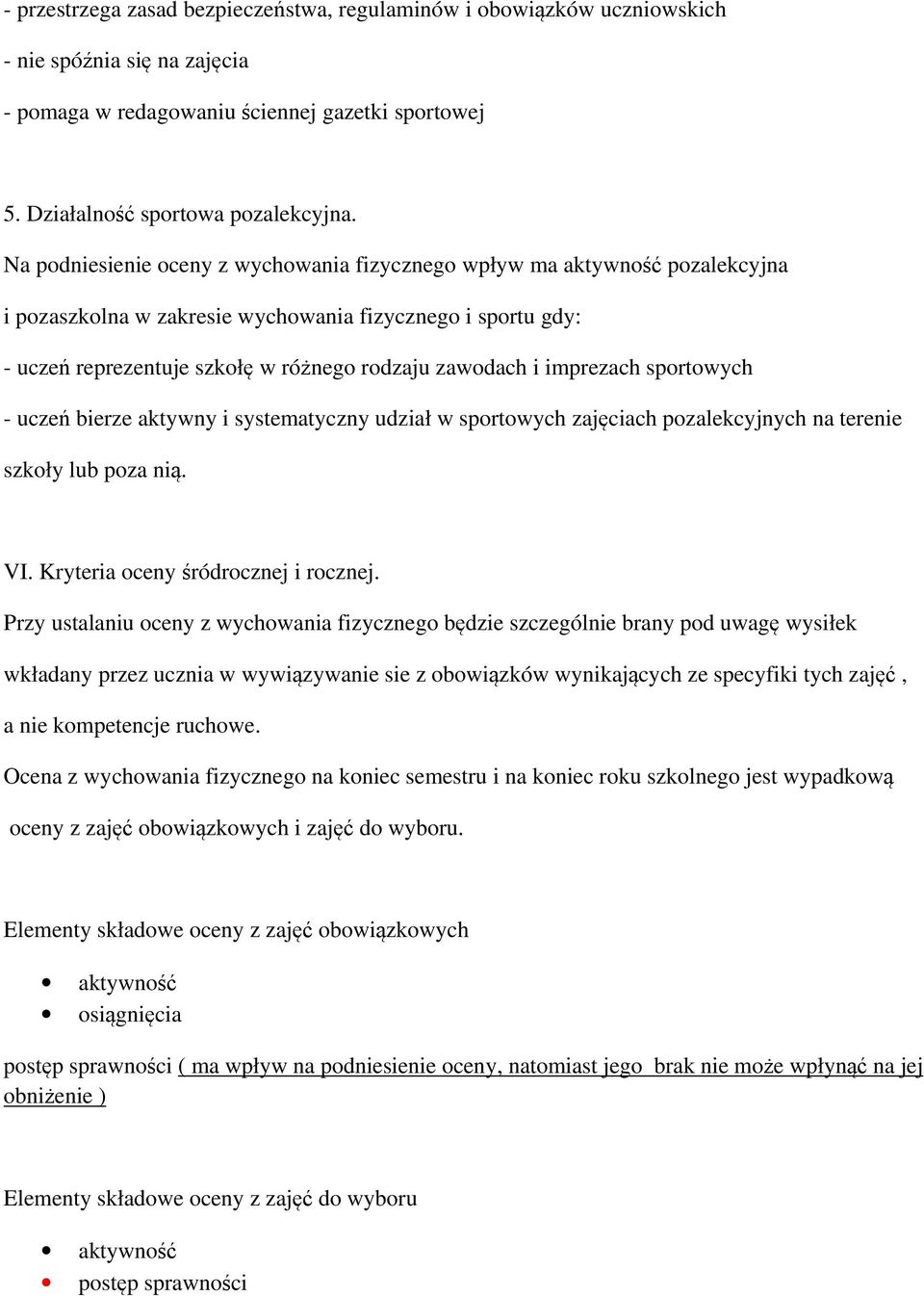 imprezach sportowych - uczeń bierze aktywny i systematyczny udział w sportowych zajęciach pozalekcyjnych na terenie szkoły lub poza nią. VI. Kryteria oceny śródrocznej i rocznej.