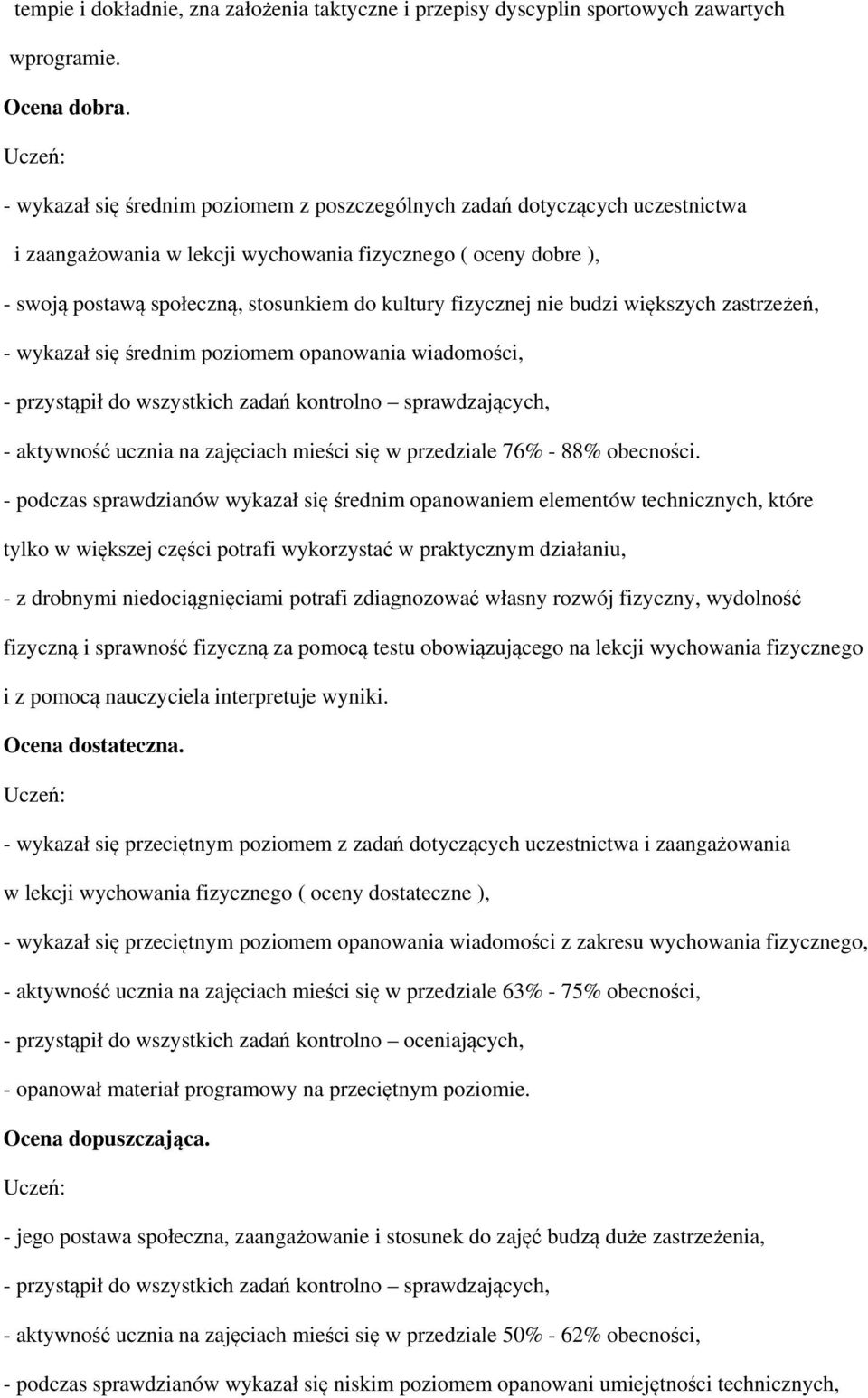 fizycznej nie budzi większych zastrzeżeń, - wykazał się średnim poziomem opanowania wiadomości, - przystąpił do wszystkich zadań kontrolno sprawdzających, - aktywność ucznia na zajęciach mieści się w