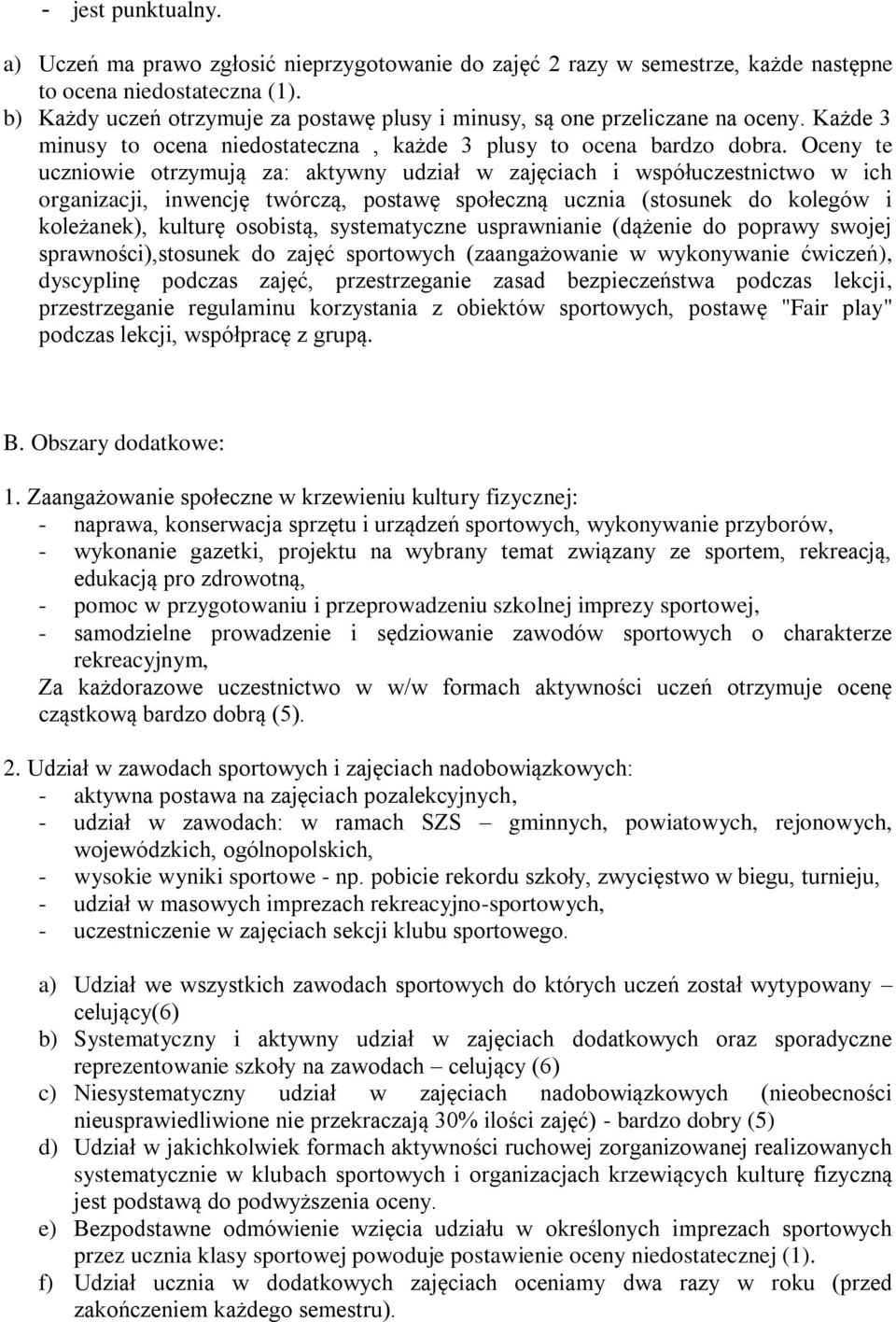 Oceny te uczniowie otrzymują za: aktywny udział w zajęciach i współuczestnictwo w ich organizacji, inwencję twórczą, postawę społeczną ucznia (stosunek do kolegów i koleżanek), kulturę osobistą,