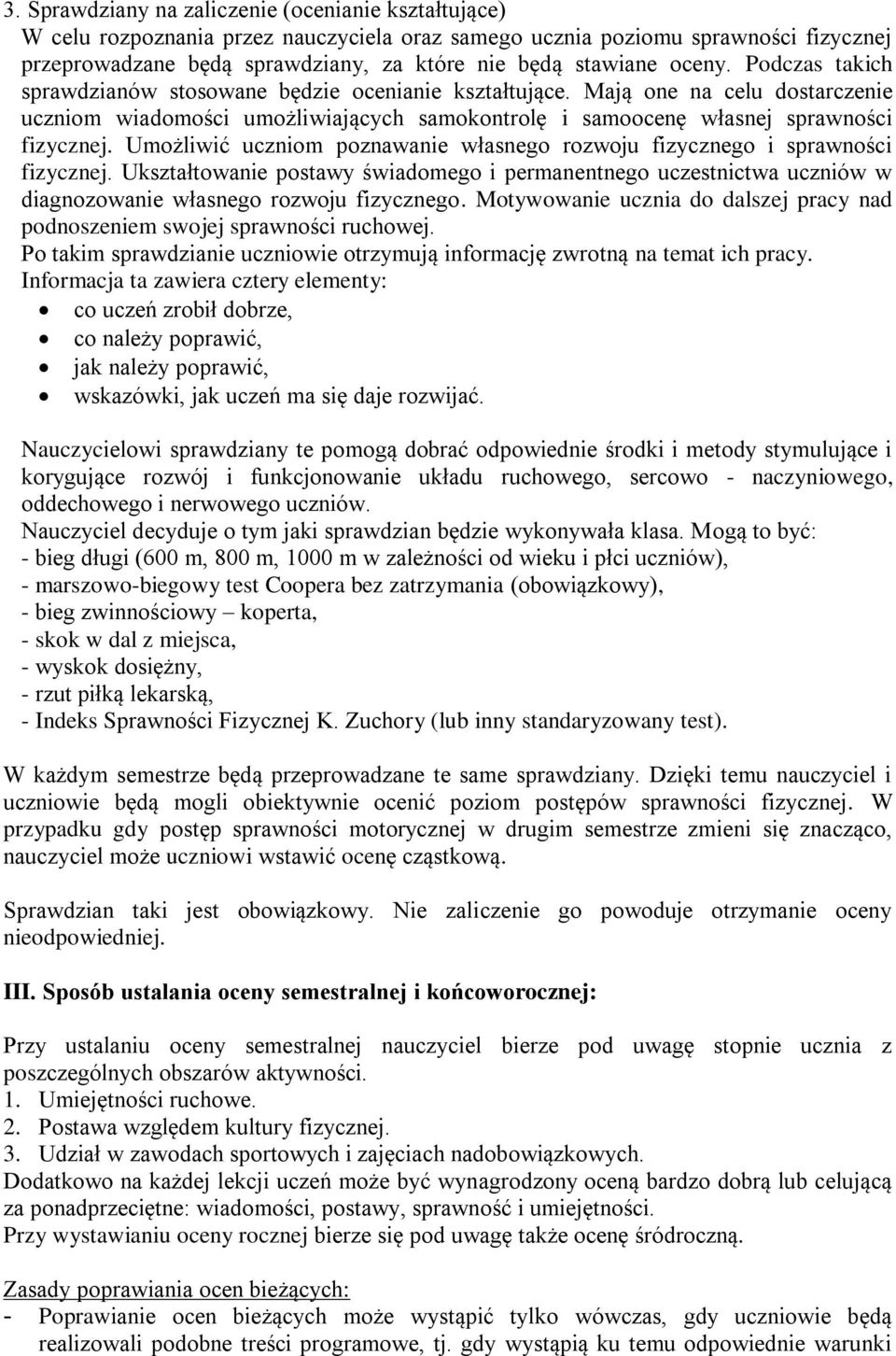 Umożliwić uczniom poznawanie własnego rozwoju fizycznego i sprawności fizycznej. Ukształtowanie postawy świadomego i permanentnego uczestnictwa uczniów w diagnozowanie własnego rozwoju fizycznego.