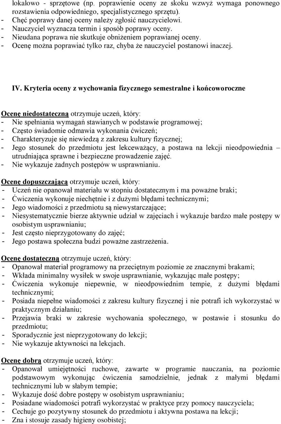 Kryteria oceny z wychowania fizycznego semestralne i końcoworoczne Ocenę niedostateczną otrzymuje uczeń, który: - Nie spełniania wymagań stawianych w podstawie programowej; - Często świadomie odmawia