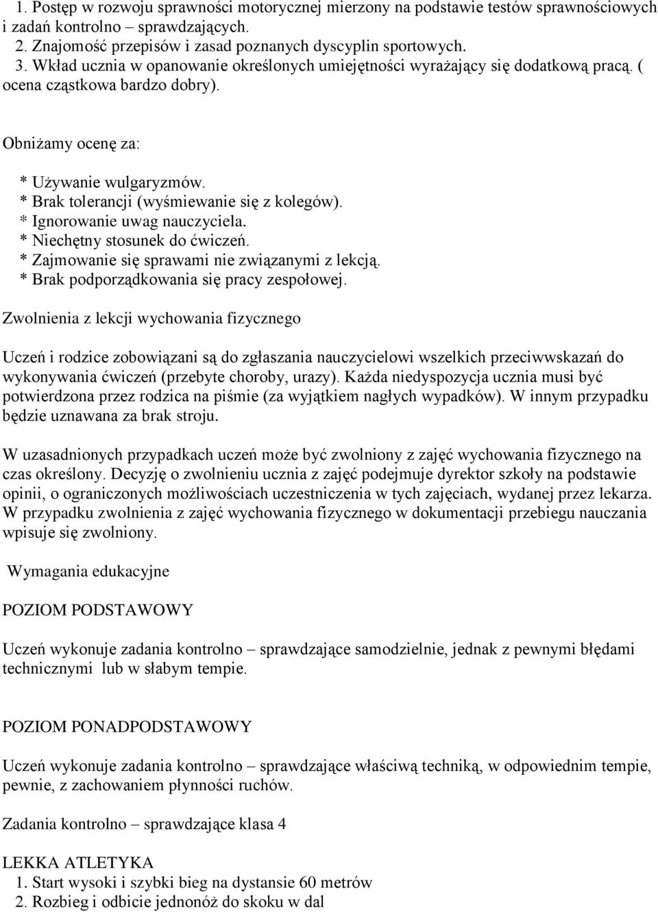 * Brak tolerancji (wyśmiewanie się z kolegów). * Ignorowanie uwag nauczyciela. * Niechętny stosunek do ćwiczeń. * Zajmowanie się sprawami nie związanymi z lekcją.