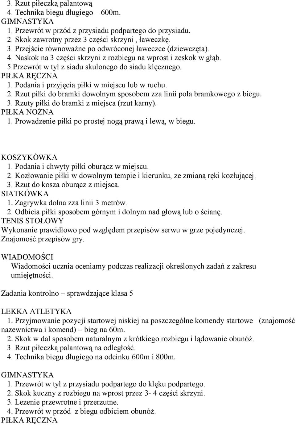 Przewrót w tył z siadu skulonego do siadu klęcznego. PIŁKA RĘCZNA 1. Podania i przyjęcia piłki w miejscu lub w ruchu. 2. Rzut piłki do bramki dowolnym sposobem zza linii pola bramkowego z biegu. 3.