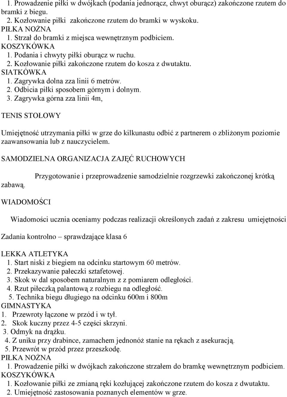 Zagrywka dolna zza linii 6 metrów. 2. Odbicia piłki sposobem górnym i dolnym. 3.