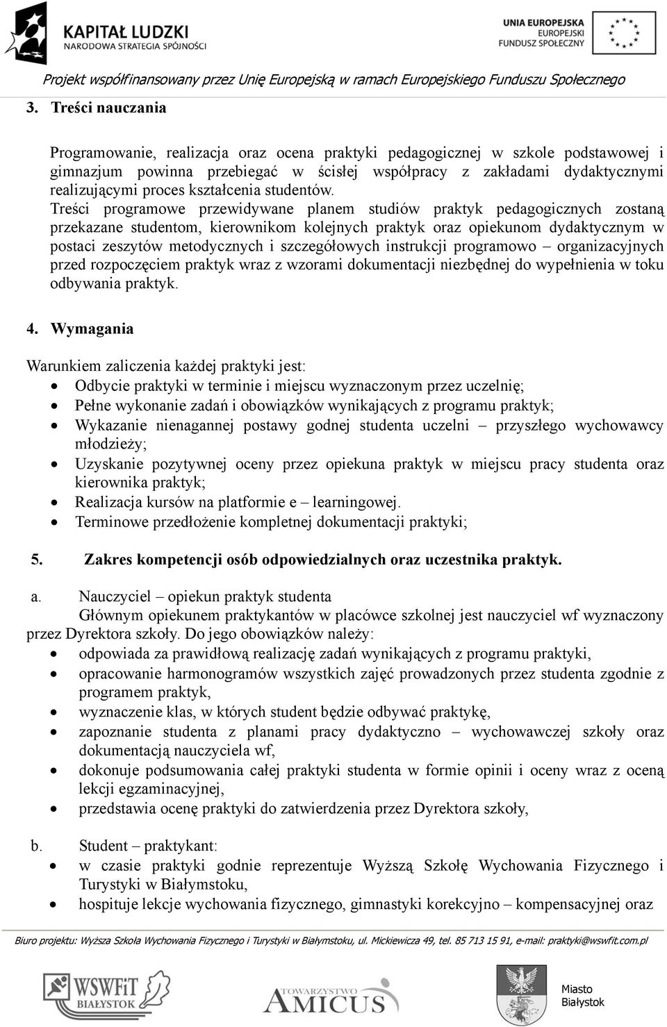 Treści programowe przewidywane planem studiów praktyk pedagogicznych zostaną przekazane studentom, kierownikom kolejnych praktyk oraz opiekunom dydaktycznym w postaci zeszytów metodycznych i