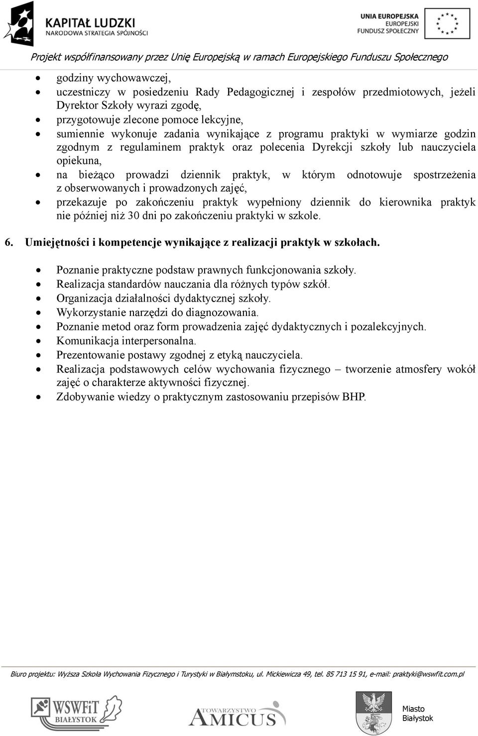 spostrzeżenia z obserwowanych i prowadzonych zajęć, przekazuje po zakończeniu praktyk wypełniony dziennik do kierownika praktyk nie później niż 30 dni po zakończeniu praktyki w szkole. 6.