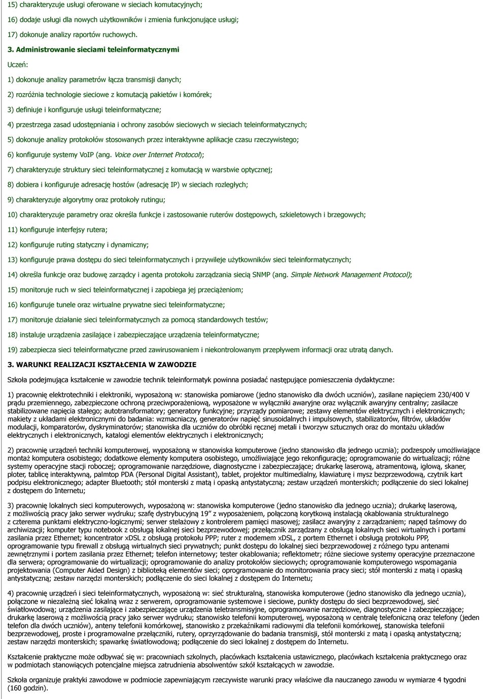 usługi teleinformatyczne; 4) przestrzega zasad udostępniania i ochrony zasobów sieciowych w sieciach teleinformatycznych; 5) dokonuje analizy protokołów stosowanych przez interaktywne aplikacje czasu