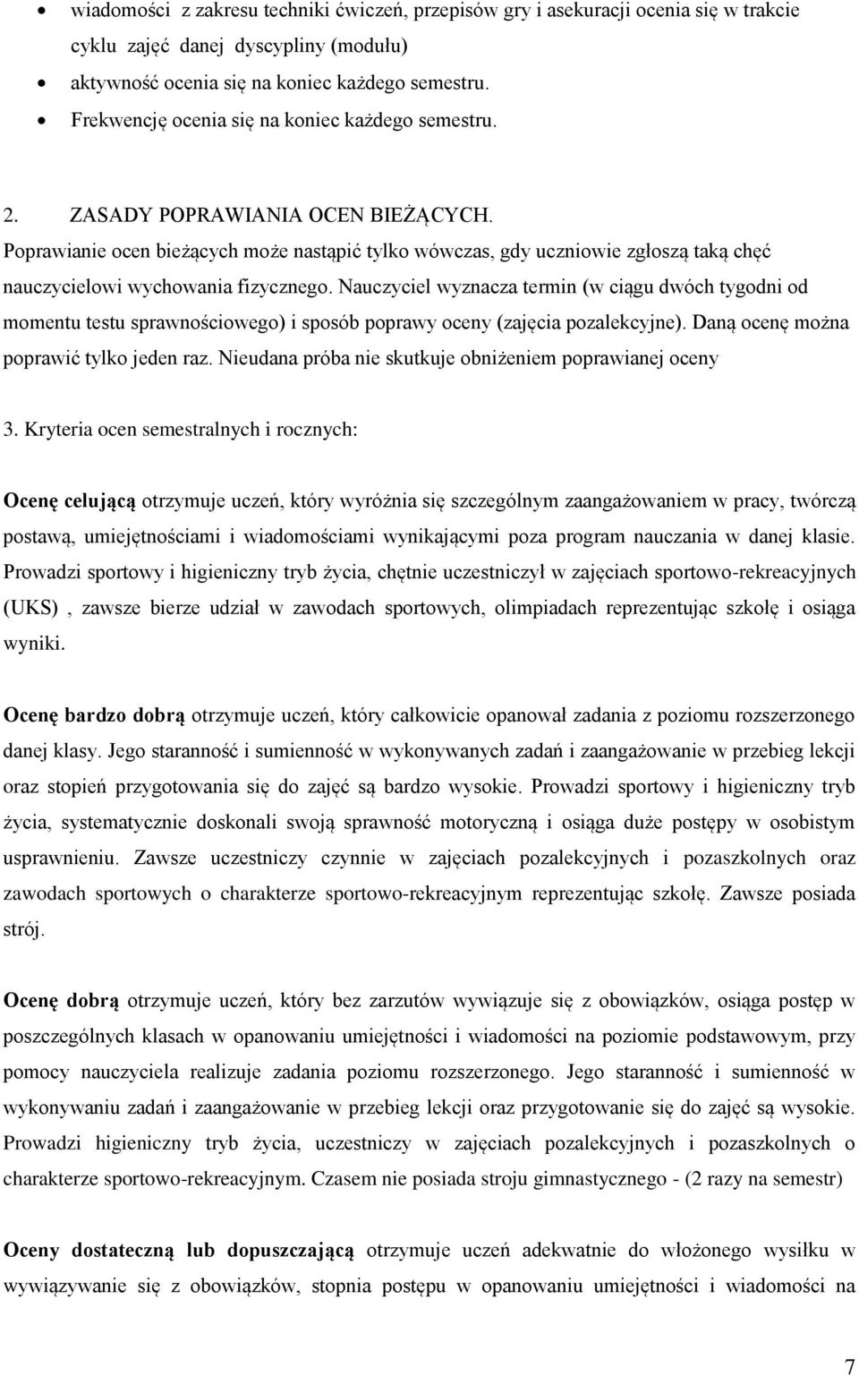 Poprawianie ocen bieżących może nastąpić tylko wówczas, gdy uczniowie zgłoszą taką chęć nauczycielowi wychowania fizycznego.