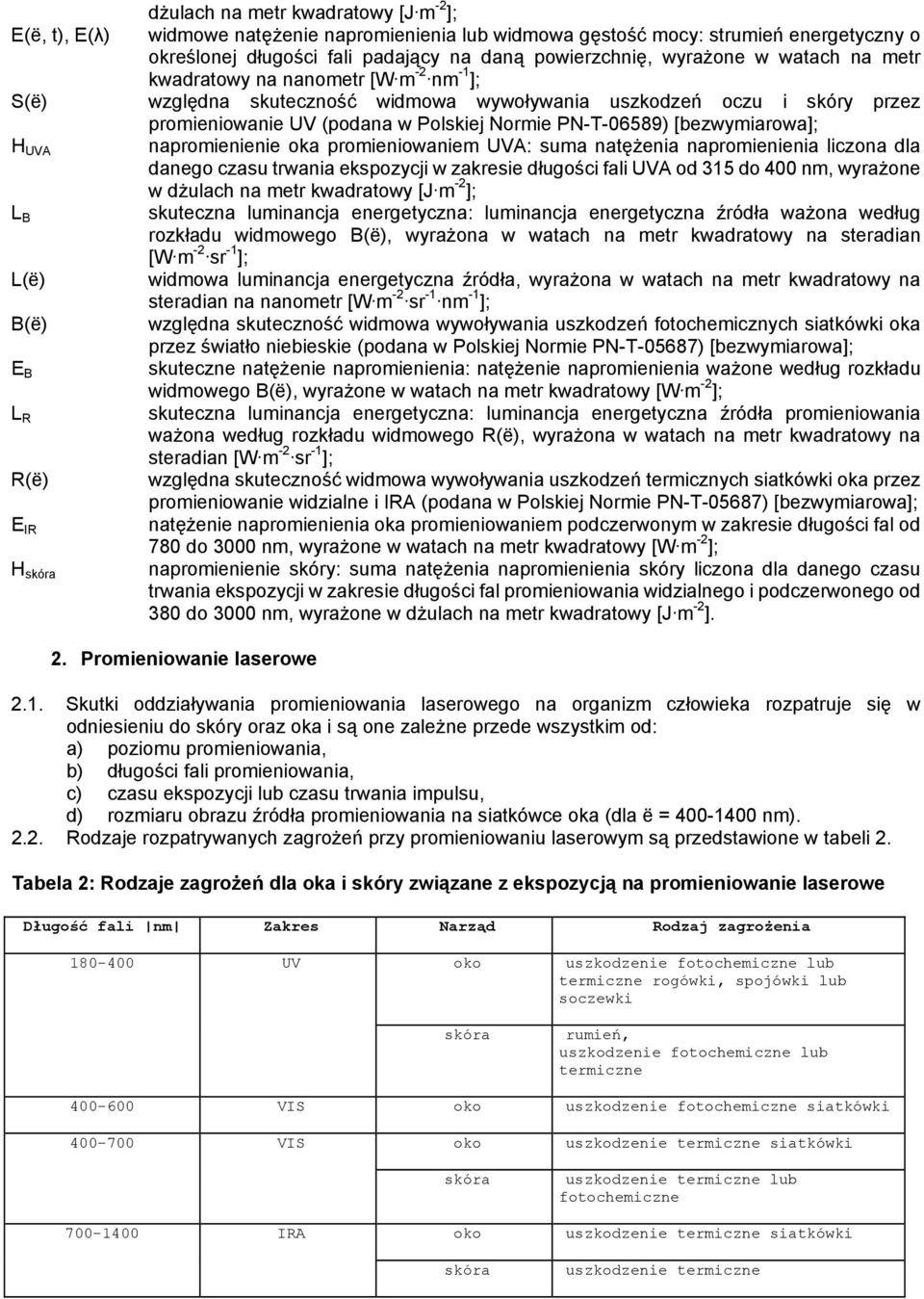 [bezwymiarowa]; H UVA napromienienie oka promieniowaniem UVA: suma natężenia napromienienia liczona dla danego czasu trwania ekspozycji w zakresie długości fali UVA od 315 do 400 nm, wyrażone w