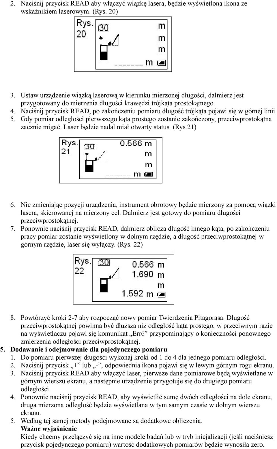 Naciśnij przycisk READ, po zakończeniu pomiaru długość trójkąta pojawi się w górnej linii. 5. Gdy pomiar odległości pierwszego kąta prostego zostanie zakończony, przeciwprostokątna zacznie migać.