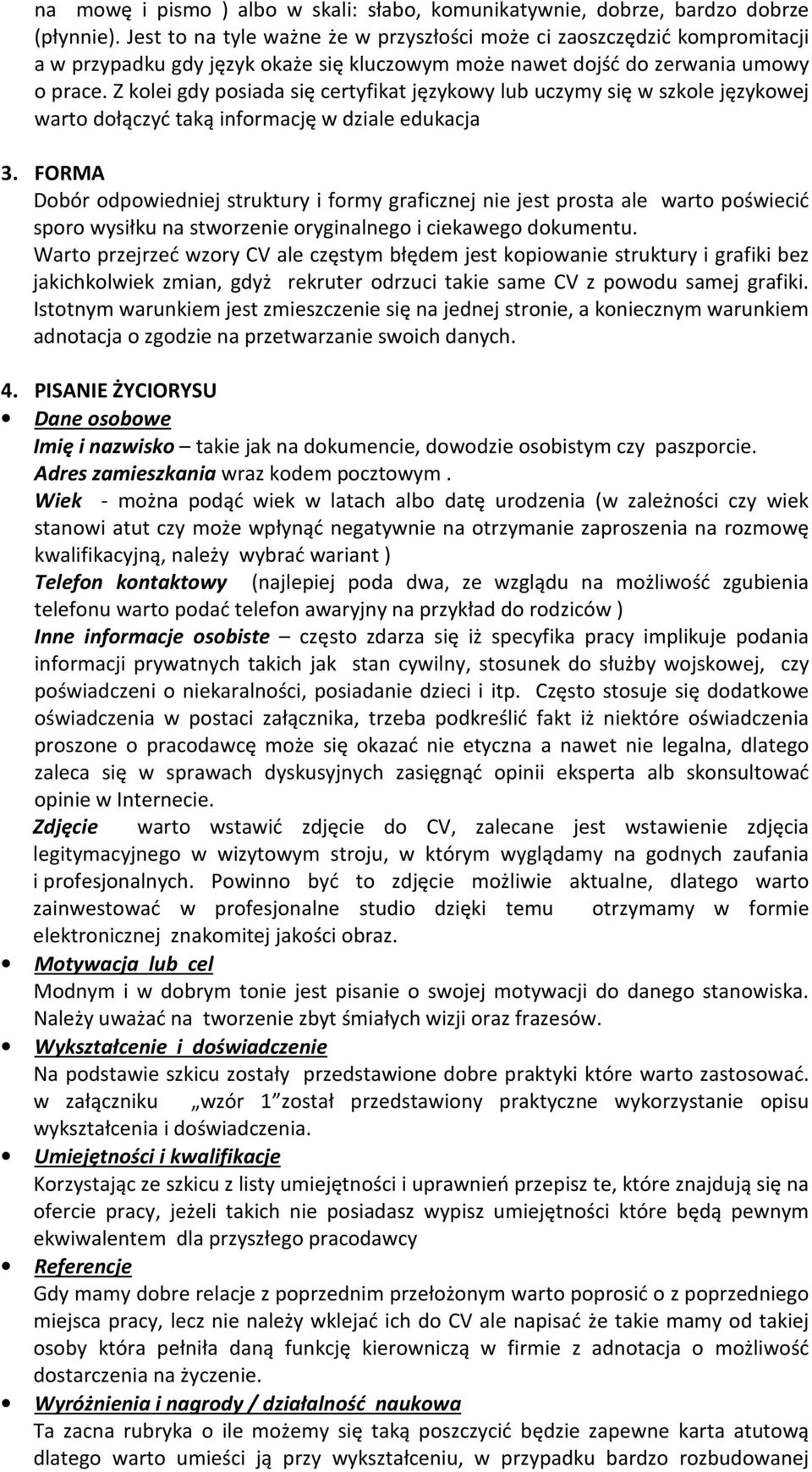 Z kolei gdy posiada się certyfikat językowy lub uczymy się w szkole językowej warto dołączyć taką informację w dziale edukacja 3.