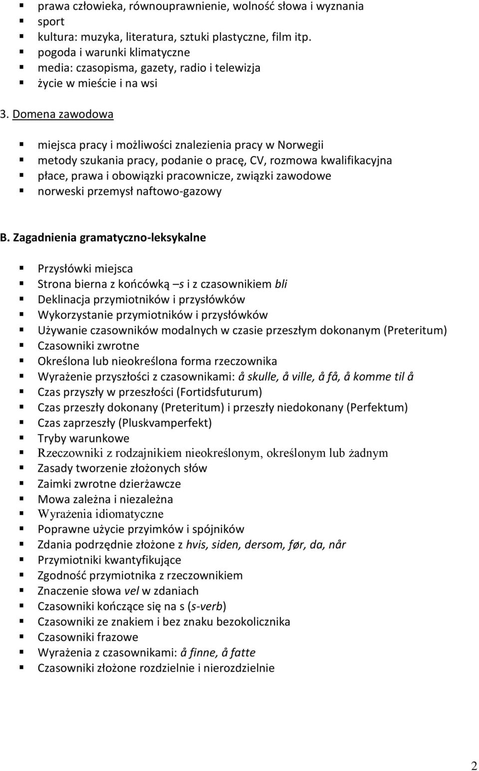 Domena zawodowa miejsca pracy i możliwości znalezienia pracy w Norwegii metody szukania pracy, podanie o pracę, CV, rozmowa kwalifikacyjna płace, prawa i obowiązki pracownicze, związki zawodowe