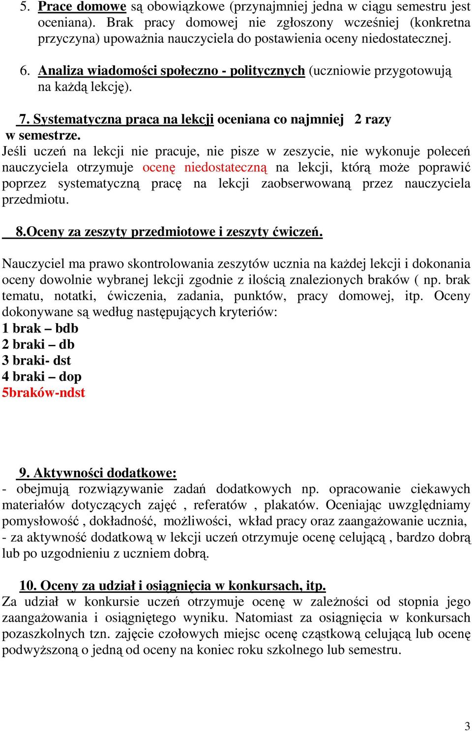 Analiza wiadomości społeczno - politycznych (uczniowie przygotowują na każdą lekcję). 7. Systematyczna praca na lekcji oceniana co najmniej 2 razy w semestrze.