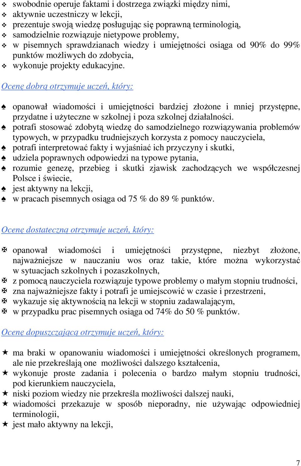 Ocenę dobrą otrzymuje uczeń, który: opanował wiadomości i umiejętności bardziej złożone i mniej przystępne, przydatne i użyteczne w szkolnej i poza szkolnej działalności.