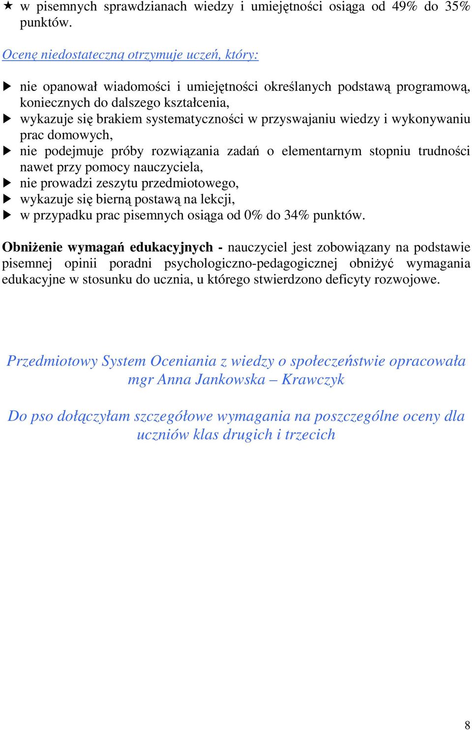 przyswajaniu wiedzy i wykonywaniu prac domowych, nie podejmuje próby rozwiązania zadań o elementarnym stopniu trudności nawet przy pomocy nauczyciela, nie prowadzi zeszytu przedmiotowego, wykazuje