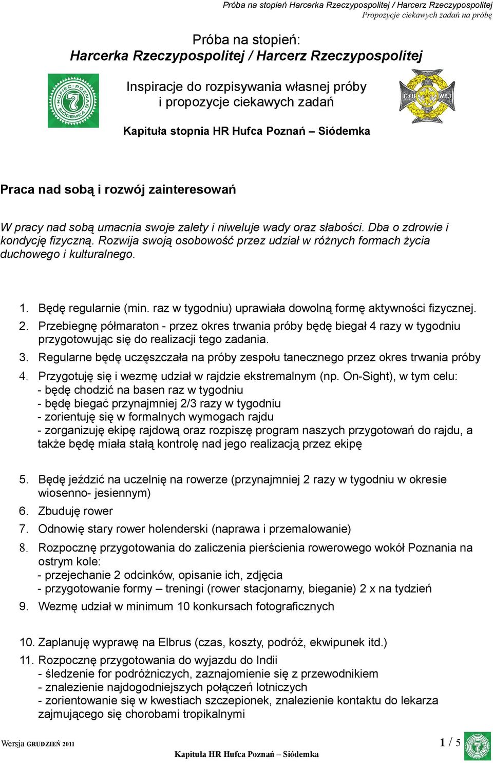 Rozwija swoją osobowość przez udział w różnych formach życia duchowego i kulturalnego. 1. Będę regularnie (min. raz w tygodniu) uprawiała dowolną formę aktywności fizycznej. 2.