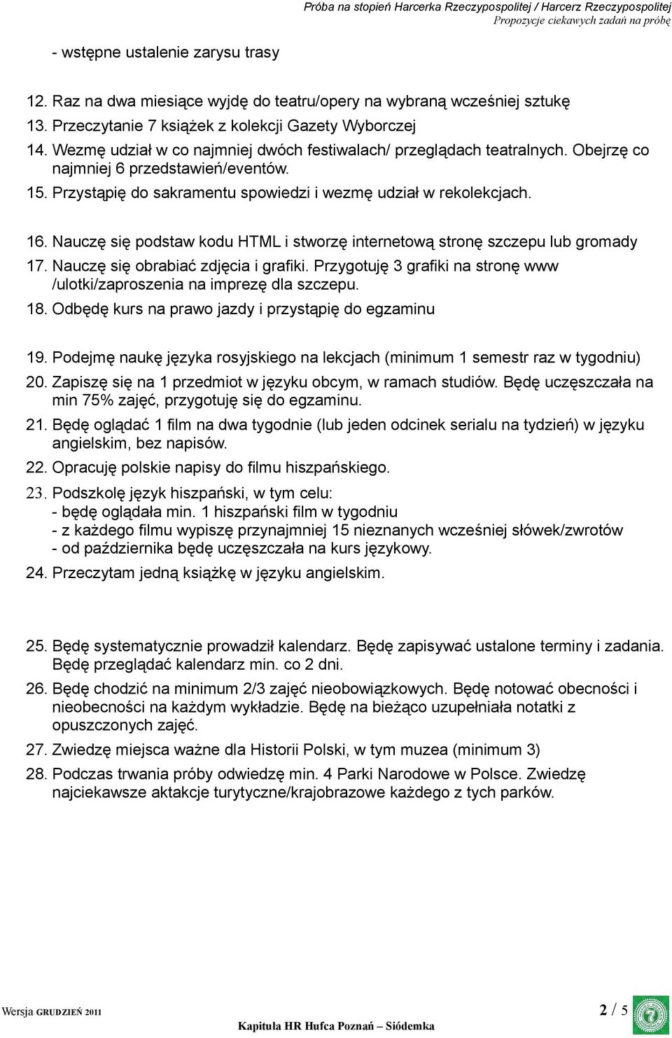 Nauczę się podstaw kodu HTML i stworzę internetową stronę szczepu lub gromady 17. Nauczę się obrabiać zdjęcia i grafiki. Przygotuję 3 grafiki na stronę www /ulotki/zaproszenia na imprezę dla szczepu.