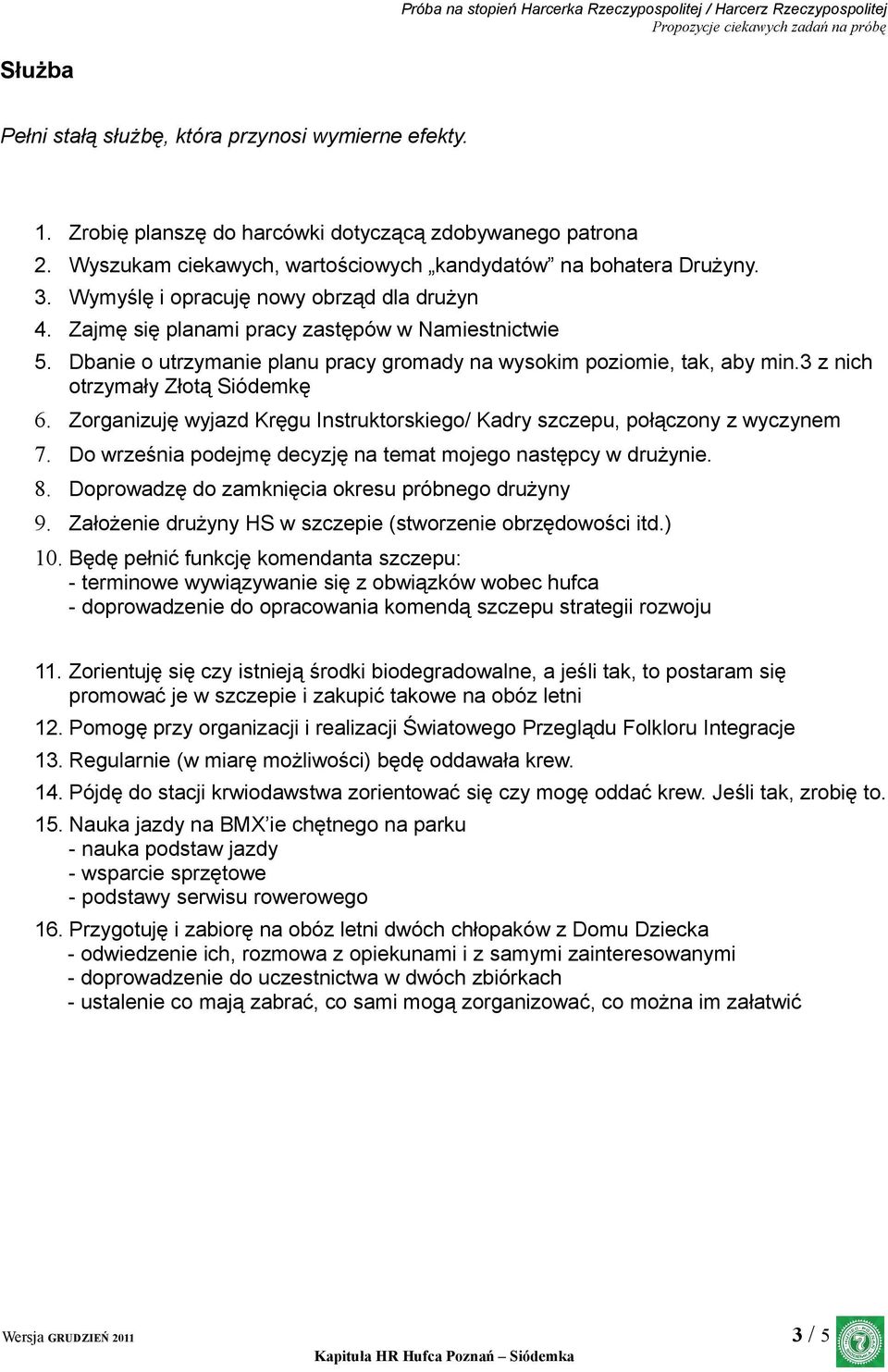 3 z nich otrzymały Złotą Siódemkę 6. Zorganizuję wyjazd Kręgu Instruktorskiego/ Kadry szczepu, połączony z wyczynem 7. Do września podejmę decyzję na temat mojego następcy w drużynie. 8.
