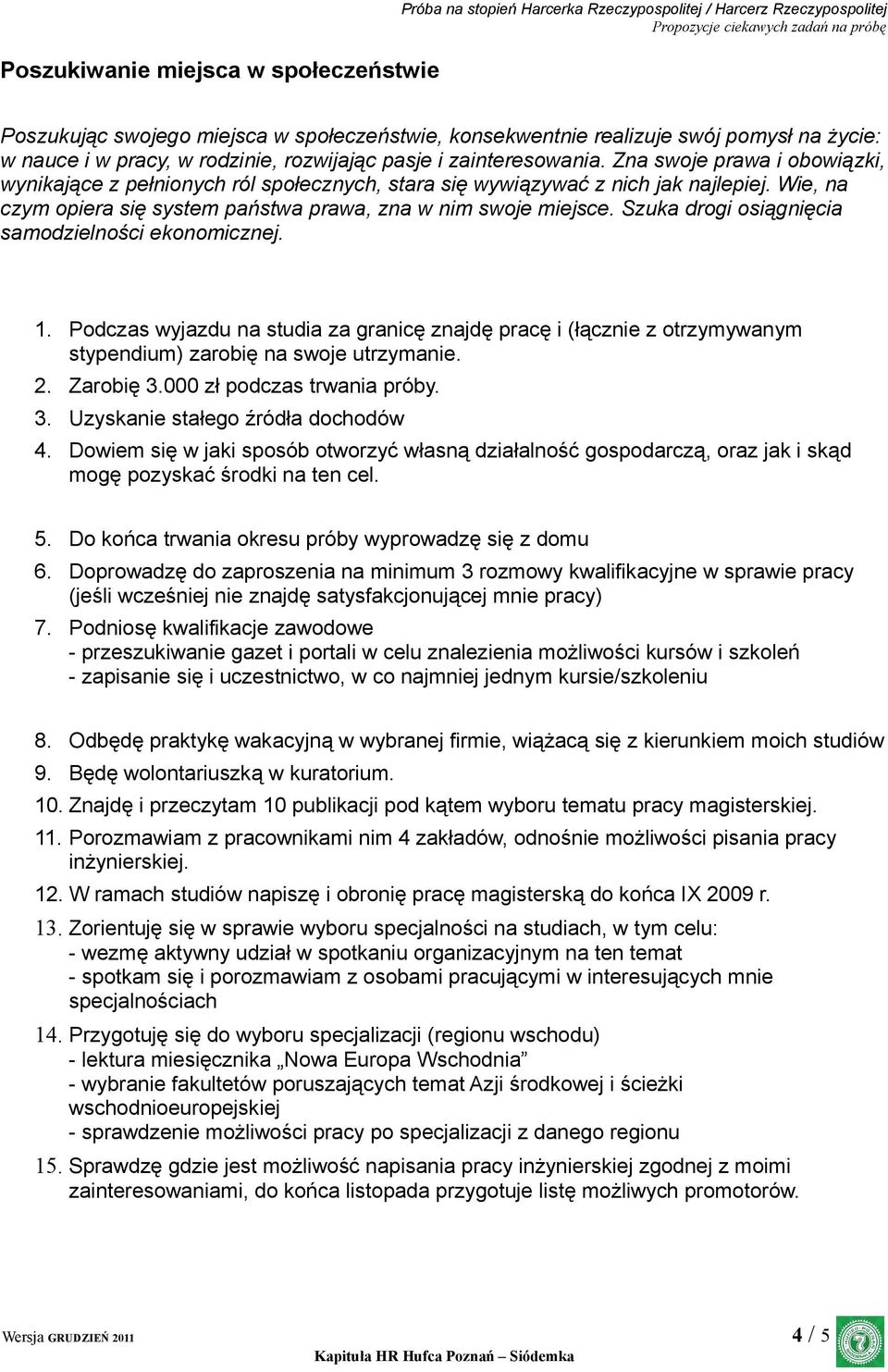 Wie, na czym opiera się system państwa prawa, zna w nim swoje miejsce. Szuka drogi osiągnięcia samodzielności ekonomicznej. 1.