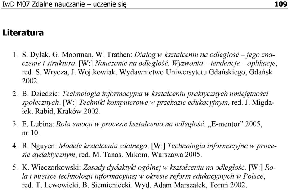 Dziedzic: Technologia informacyjna w kształceniu praktycznych umiejętności społecznych. [W:] Techniki komputerowe w przekazie edukacyjnym, red. J. Migdałek. Rabid, Kraków 2002. 3. E.
