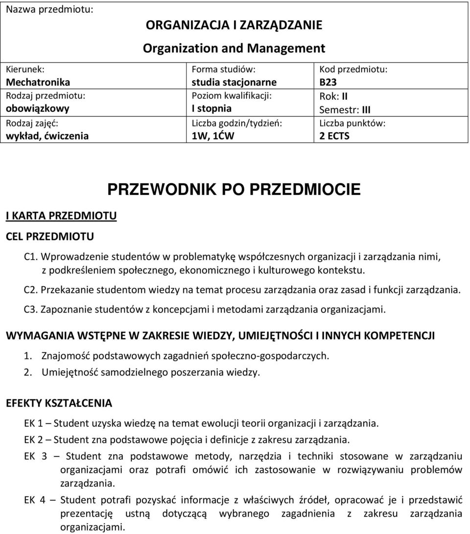 Wprowadzenie studentów w problematykę współczesnych i zarządzania nimi, z podkreśleniem społecznego, ekonomicznego i kulturowego kontekstu. C2.