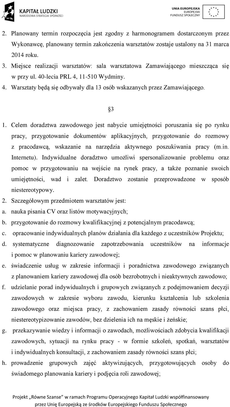 3 1. Celem doradztwa zawodowego jest nabycie umiejętności poruszania się po rynku pracy, przygotowanie dokumentów aplikacyjnych, przygotowanie do rozmowy z pracodawcą, wskazanie na narzędzia