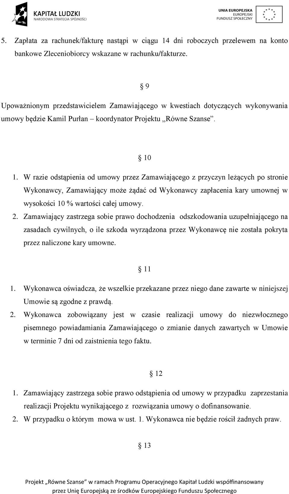 W razie odstąpienia od umowy przez Zamawiającego z przyczyn leżących po stronie Wykonawcy, Zamawiający może żądać od Wykonawcy zapłacenia kary umownej w wysokości 10 % wartości całej umowy. 2.