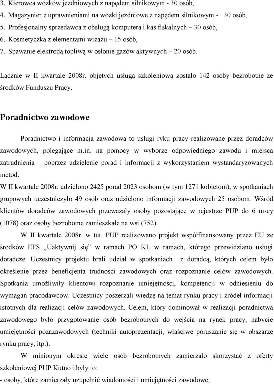 Łącznie w II kwartale 2008r. objętych usługą szkoleniową zostało 142 osoby bezrobotne ze środków Funduszu Pracy.