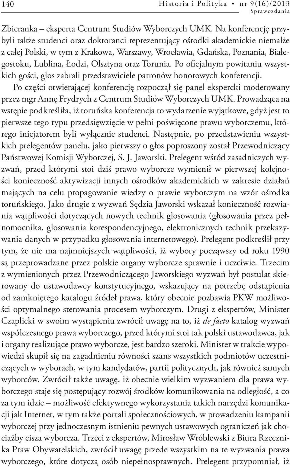 Łodzi, Olsztyna oraz Torunia. Po oficjalnym powitaniu wszystkich gości, głos zabrali przedstawiciele patronów honorowych konferencji.