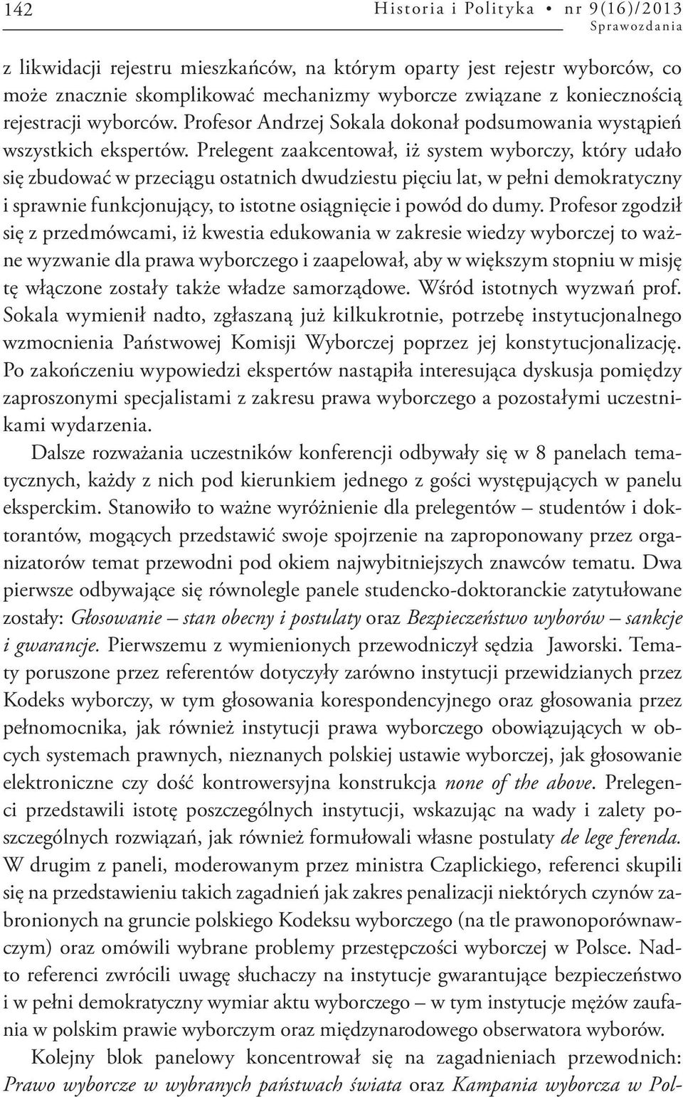 Prelegent zaakcentował, iż system wyborczy, który udało się zbudować w przeciągu ostatnich dwudziestu pięciu lat, w pełni demokratyczny i sprawnie funkcjonujący, to istotne osiągnięcie i powód do