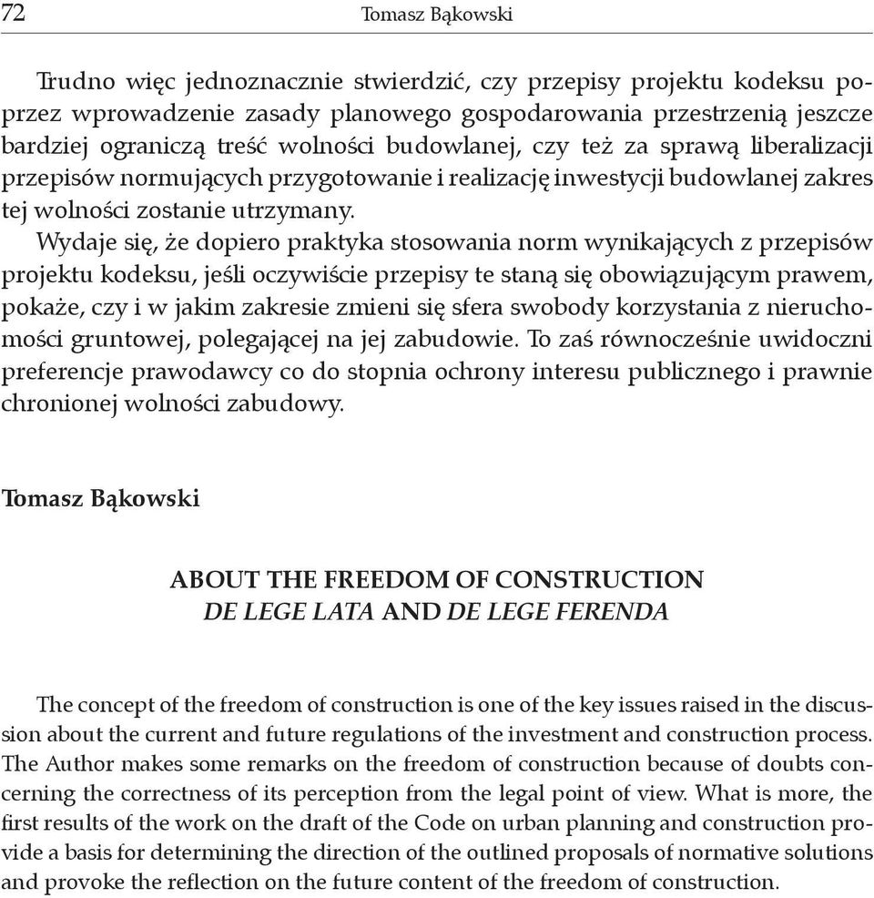 Wydaje się, że dopiero praktyka stosowania norm wynikających z przepisów projektu kodeksu, jeśli oczywiście przepisy te staną się obowiązującym prawem, pokaże, czy i w jakim zakresie zmieni się sfera