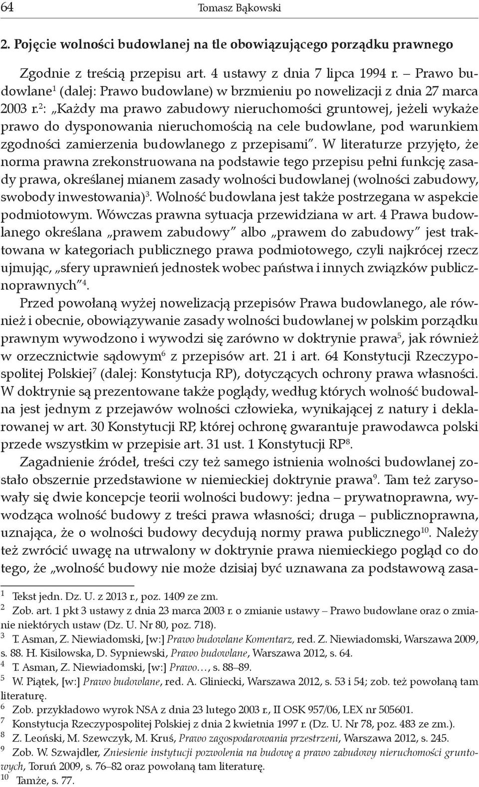 2 : Każdy ma prawo zabudowy nieruchomości gruntowej, jeżeli wykaże prawo do dysponowania nieruchomością na cele budowlane, pod warunkiem zgodności zamierzenia budowlanego z przepisami.
