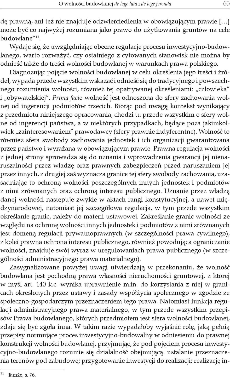 Wydaje się, że uwzględniając obecne regulacje procesu inwestycyjno-budowlanego, warto rozważyć, czy ostatniego z cytowanych stanowisk nie można by odnieść także do treści wolności budowlanej w