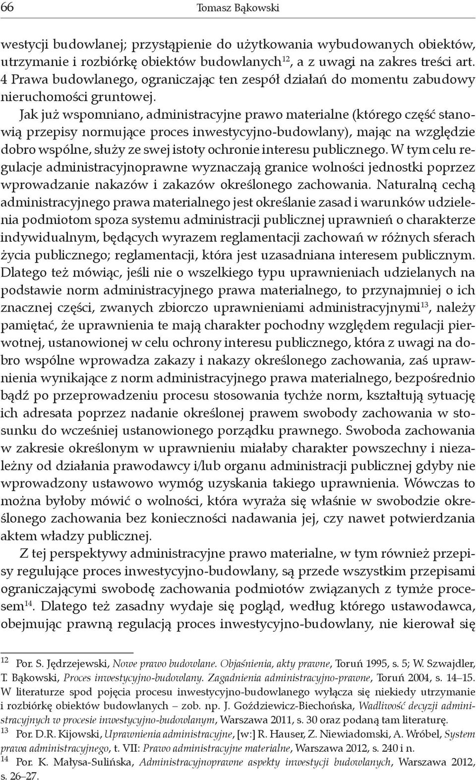 Jak już wspomniano, administracyjne prawo materialne (którego część stanowią przepisy normujące proces inwestycyjno-budowlany), mając na względzie dobro wspólne, służy ze swej istoty ochronie