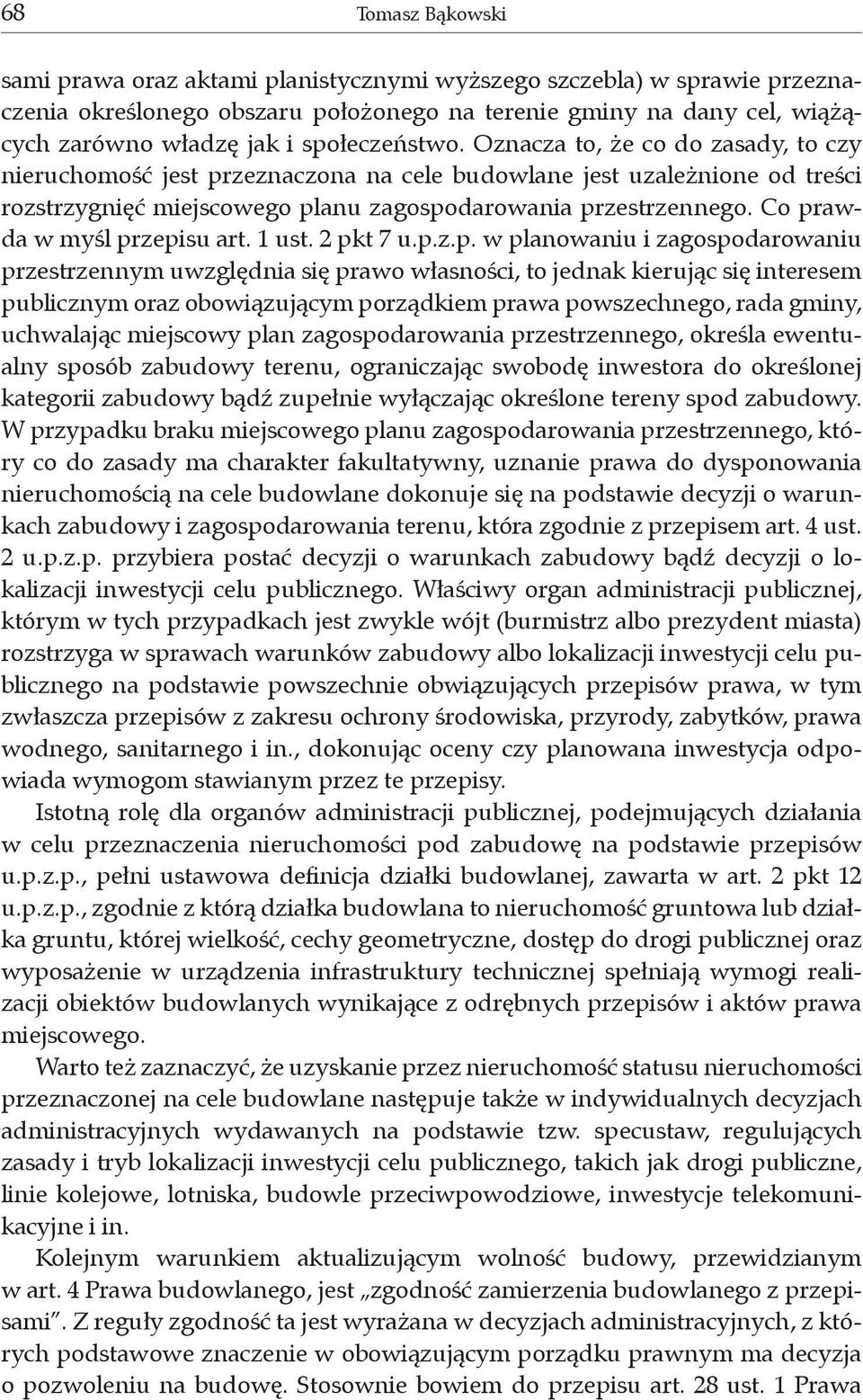 Co prawda w myśl przepisu art. 1 ust. 2 pkt 7 u.p.z.p. w planowaniu i zagospodarowaniu przestrzennym uwzględnia się prawo własności, to jednak kierując się interesem publicznym oraz obowiązującym