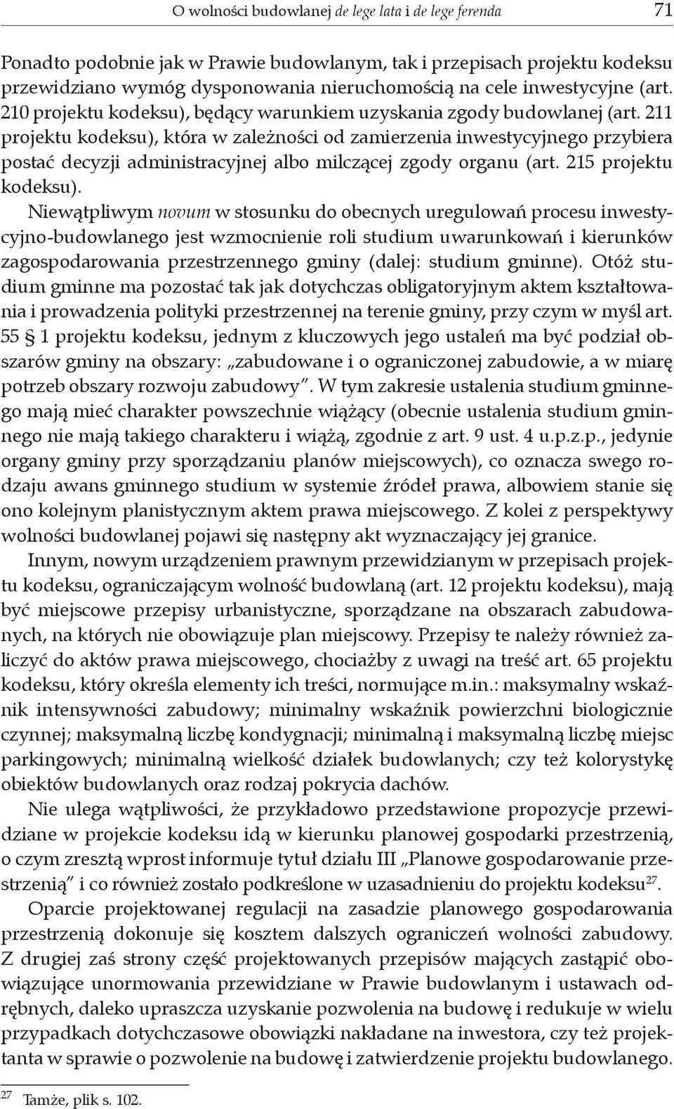211 projektu kodeksu), która w zależności od zamierzenia inwestycyjnego przybiera postać decyzji administracyjnej albo milczącej zgody organu (art. 215 projektu kodeksu).