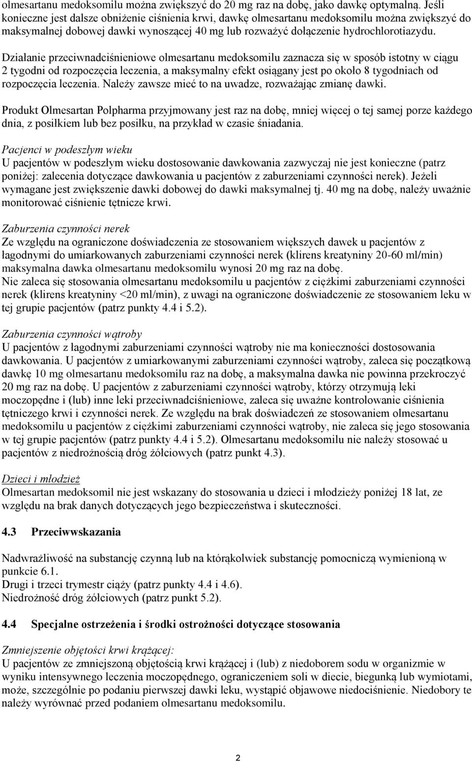 Działanie przeciwnadciśnieniowe olmesartanu medoksomilu zaznacza się w sposób istotny w ciągu 2 tygodni od rozpoczęcia leczenia, a maksymalny efekt osiągany jest po około 8 tygodniach od rozpoczęcia