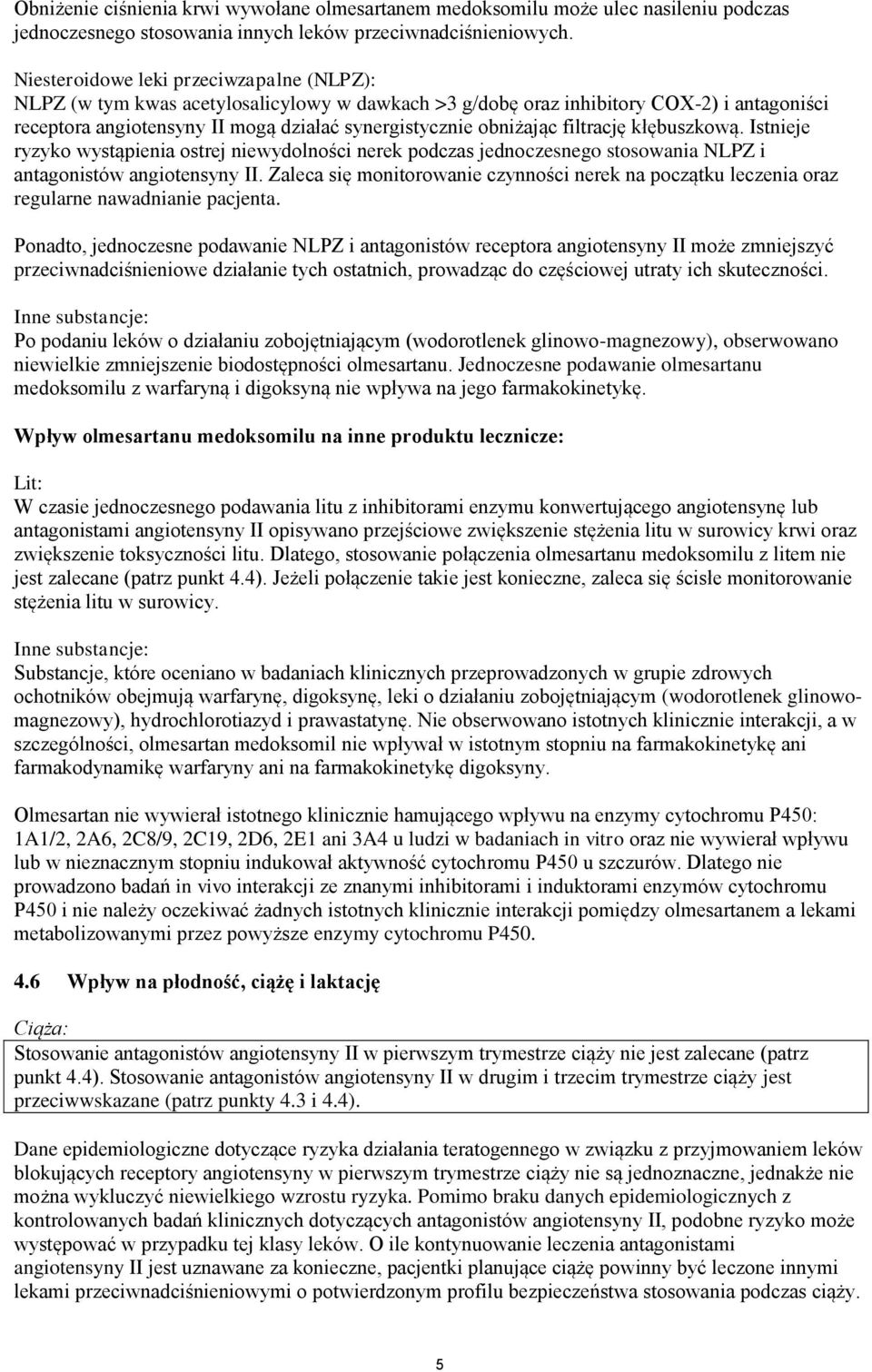 filtrację kłębuszkową. Istnieje ryzyko wystąpienia ostrej niewydolności nerek podczas jednoczesnego stosowania NLPZ i antagonistów angiotensyny II.