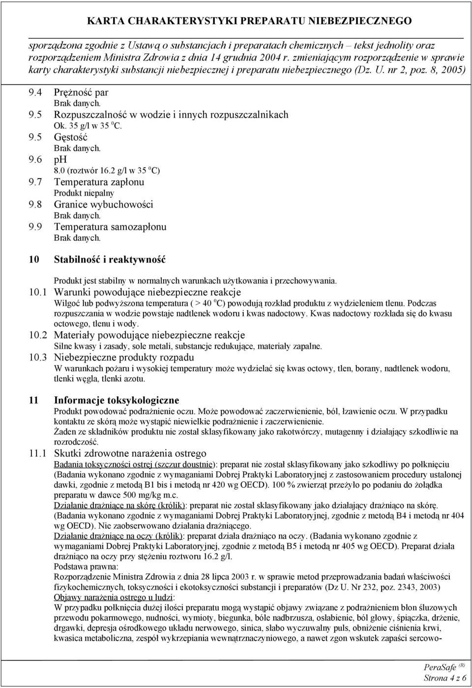 Podczas rozpuszczania w wodzie powstaje nadtlenek wodoru i kwas nadoctowy. Kwas nadoctowy rozkłada się do kwasu octowego, tlenu i wody. 10.